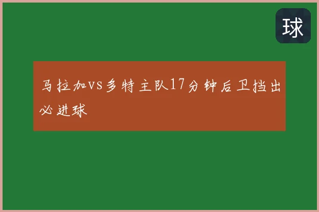 马拉加vs多特主队17分钟后卫挡出必进球